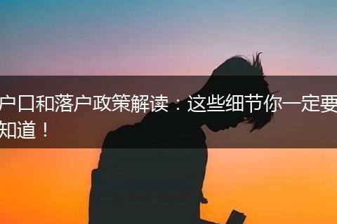 户口和落户政策解读：这些细节你一定要知道！