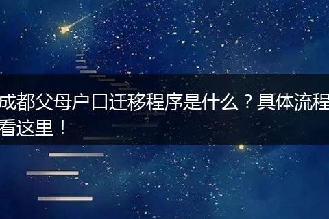成都父母户口迁移程序是什么？具体流程看这里！