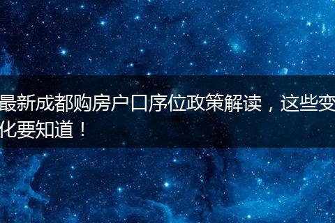 最新成都购房户口序位政策解读，这些变化要知道！