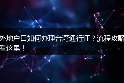 外地户口如何办理台湾通行证？流程攻略看这里！