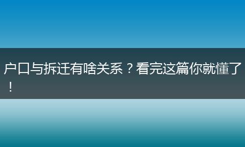 户口与拆迁有啥关系？看完这篇你就懂了！