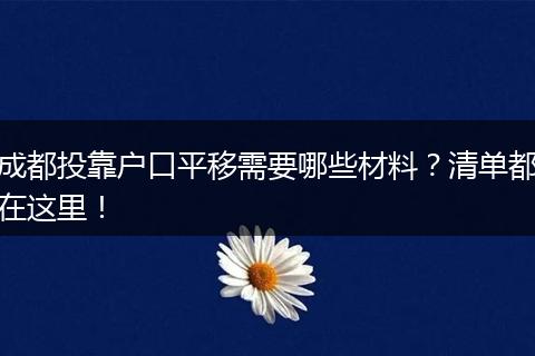成都投靠户口平移需要哪些材料？清单都在这里！