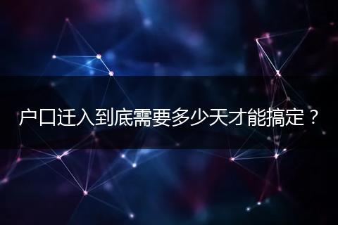 户口迁入到底需要多少天才能搞定？
