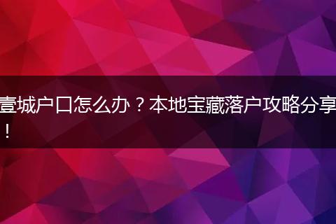 壹城户口怎么办？本地宝藏落户攻略分享！