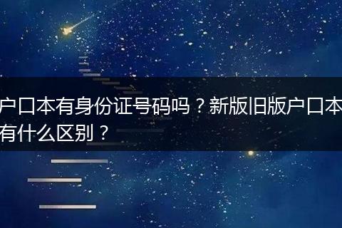 户口本有身份证号码吗？新版旧版户口本有什么区别？