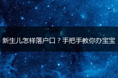 新生儿怎样落户口？手把手教你办宝宝
