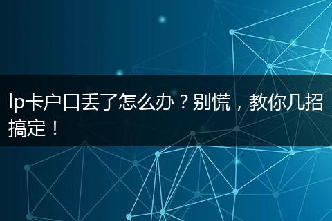 lp卡户口丢了怎么办？别慌，教你几招搞定！