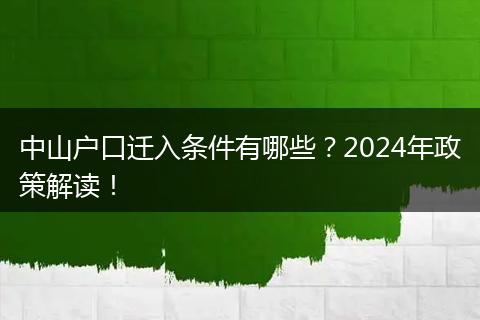 中山户口迁入条件有哪些？2024年政策解读！
