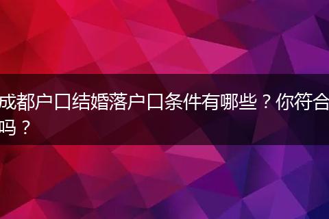 成都户口结婚落户口条件有哪些？你符合吗？