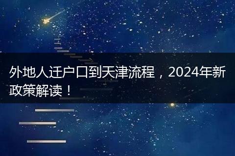 外地人迁户口到天津流程，2024年新政策解读！