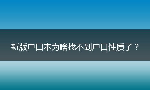 新版户口本为啥找不到户口性质了？