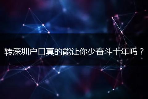 转深圳户口真的能让你少奋斗十年吗？
