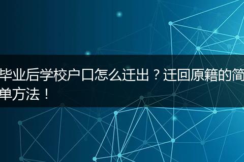 毕业后学校户口怎么迁出？迁回原籍的简单方法！