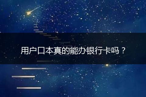 用户口本真的能办银行卡吗？