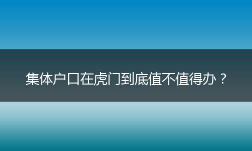 集体户口在虎门到底值不值得办？