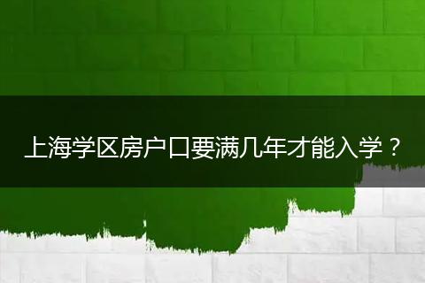 上海学区房户口要满几年才能入学？