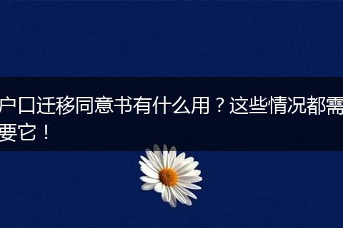 户口迁移同意书有什么用？这些情况都需要它！