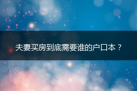 夫妻买房到底需要谁的户口本？