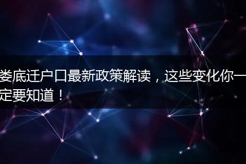 娄底迁户口最新政策解读，这些变化你一定要知道！