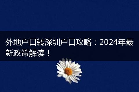 外地户口转深圳户口攻略：2024年最新政策解读！