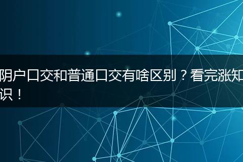 阴户口交和普通口交有啥区别？看完涨知识！