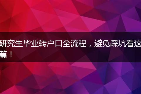 研究生毕业转户口全流程，避免踩坑看这篇！