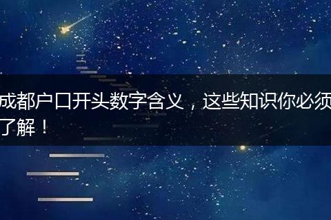 成都户口开头数字含义，这些知识你必须了解！