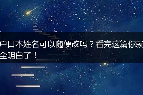 户口本姓名可以随便改吗？看完这篇你就全明白了！