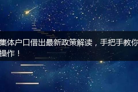 集体户口借出最新政策解读，手把手教你操作！