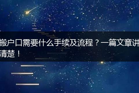 搬户口需要什么手续及流程？一篇文章讲清楚！