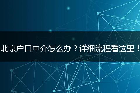 北京户口中介怎么办？详细流程看这里！