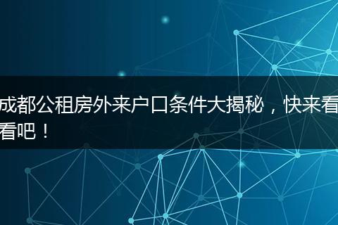 成都公租房外来户口条件大揭秘，快来看看吧！