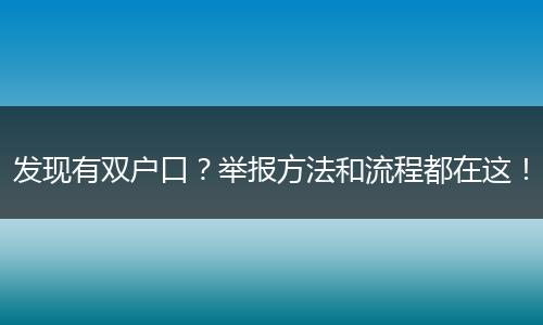 发现有双户口？举报方法和流程都在这！