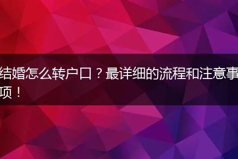 结婚怎么转户口？最详细的流程和注意事项！