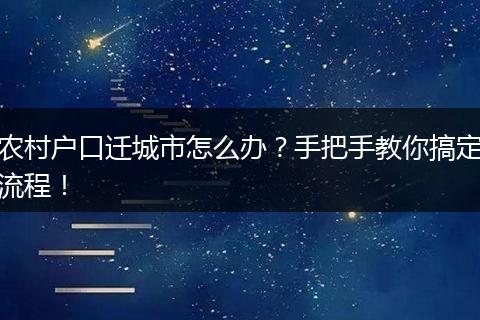 农村户口迁城市怎么办？手把手教你搞定流程！