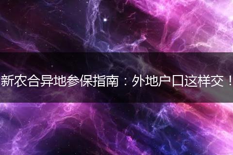 新农合异地参保指南：外地户口这样交！