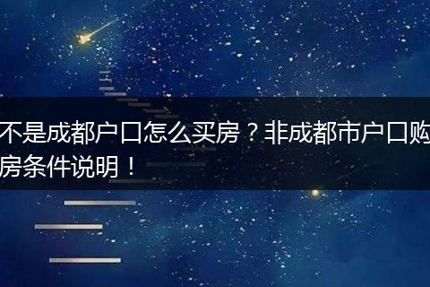 不是成都户口怎么买房？非成都市户口购房条件说明！