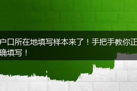 户口所在地填写样本来了！手把手教你正确填写！