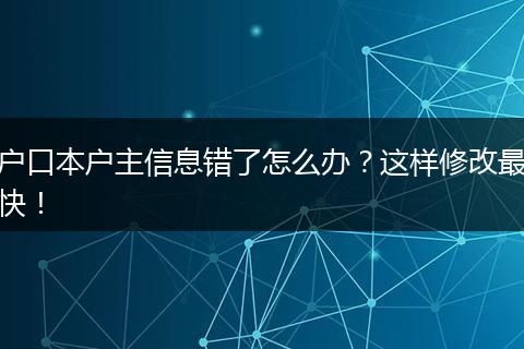 户口本户主信息错了怎么办？这样修改最快！