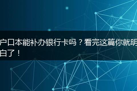 户口本能补办银行卡吗？看完这篇你就明白了！
