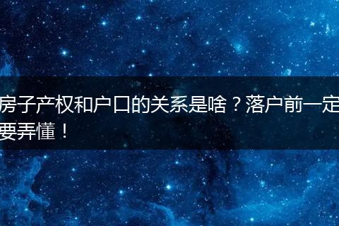 房子产权和户口的关系是啥？落户前一定要弄懂！