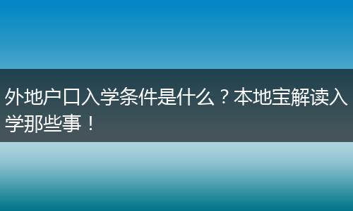外地户口入学条件是什么？本地宝解读入学那些事！