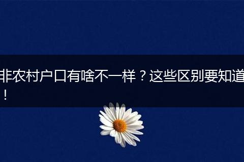 非农村户口有啥不一样？这些区别要知道！