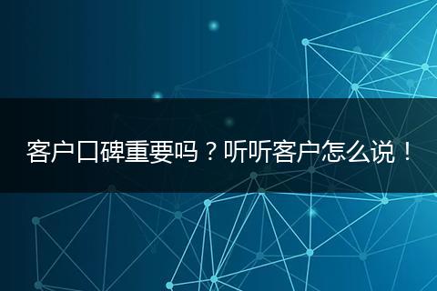 客户口碑重要吗？听听客户怎么说！