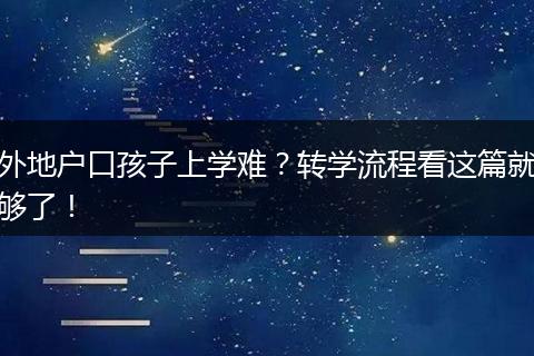 外地户口孩子上学难？转学流程看这篇就够了！