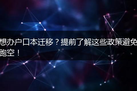 想办户口本迁移？提前了解这些政策避免跑空！