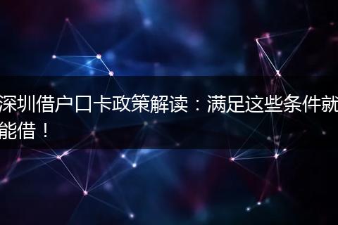 深圳借户口卡政策解读：满足这些条件就能借！