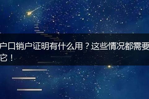 户口销户证明有什么用？这些情况都需要它！