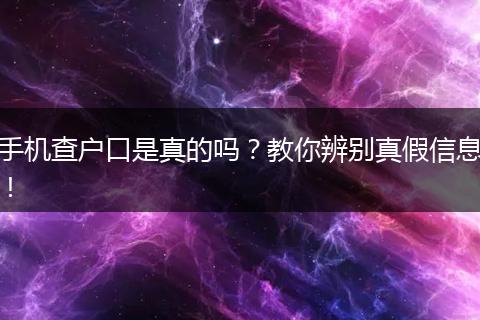 手机查户口是真的吗？教你辨别真假信息！