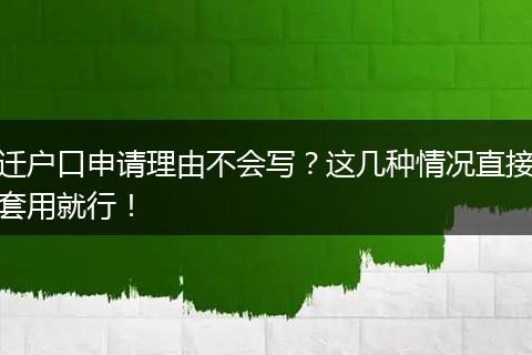 迁户口申请理由不会写？这几种情况直接套用就行！